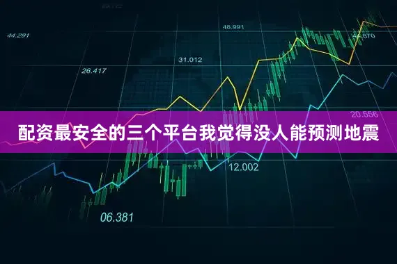 配资最安全的三个平台我觉得没人能预测地震