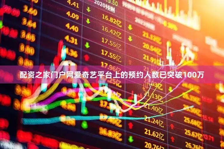 配资之家门户网爱奇艺平台上的预约人数已突破100万