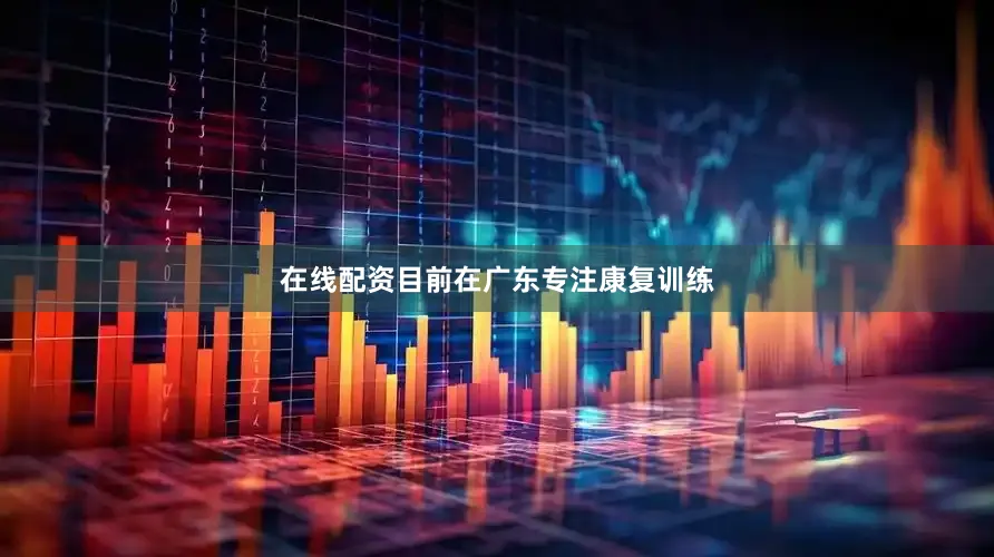 在线配资目前在广东专注康复训练
