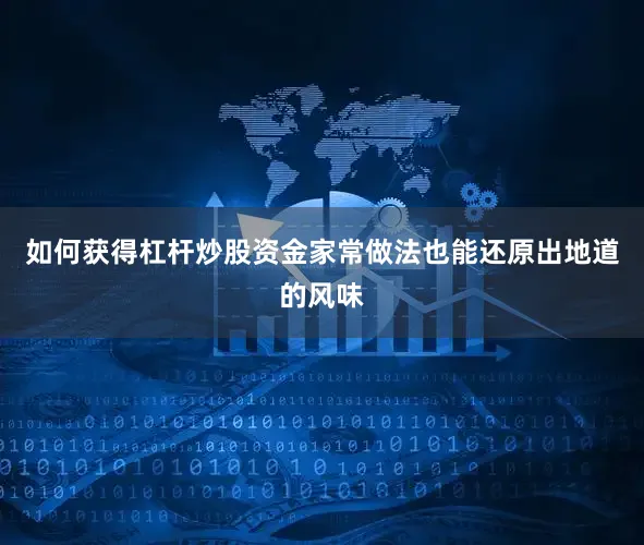 如何获得杠杆炒股资金家常做法也能还原出地道的风味