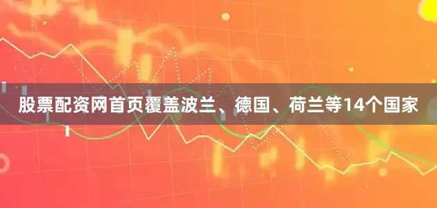 股票配资网首页覆盖波兰、德国、荷兰等14个国家