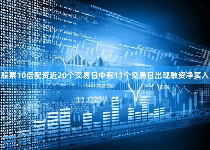 股票10倍配资近20个交易日中有11个交易日出现融资净买入