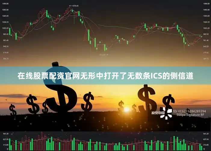 在线股票配资官网无形中打开了无数条ICS的侧信道
